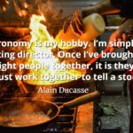 Alain Ducasse Quote Gastronomy is my hobby - I’m simply the casting director