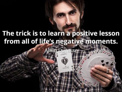 Alain Ducasse Quote The trick is to learn a positive lesson from all of life’s negative moments