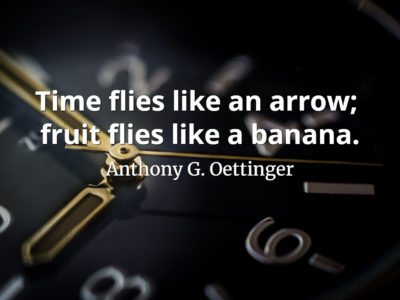 Anthony G. Oettinger Quote Time flies like an arrow - fruit flies like a banana