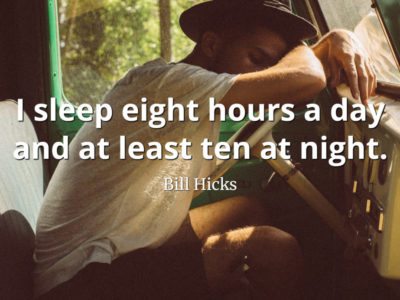 Bill-Hicks-Quote-I-sleep-eight-hours-a-day-and-at-least-ten-at-night