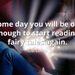 C.S. Lewis Quote Some day you will be old enough to start reading fairy tales again