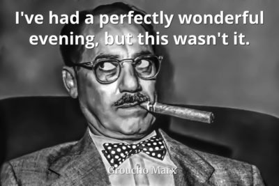 Groucho-Marx-Quote-Ive-had-a-perfectly-wonderful-evening-but-this-wasnt-it