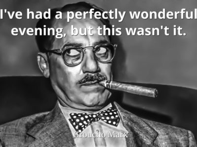 Groucho-Marx-Quote-Ive-had-a-perfectly-wonderful-evening-but-this-wasnt-it