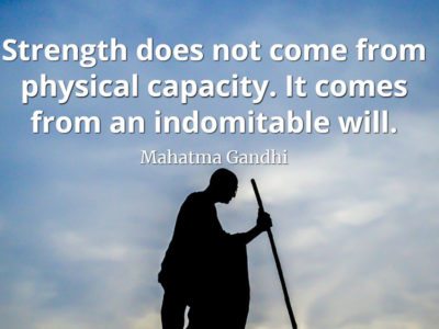 Mahatma Gandhi Quote Strength does not come from physical capacity. It comes from an indomitable will
