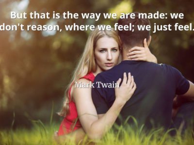 Mark Twain Quote But that is the way we are made: we don't reason, where we feel; we just feel