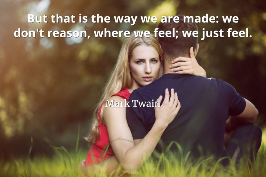 Mark Twain Quote But that is the way we are made: we don't reason, where we feel; we just feel