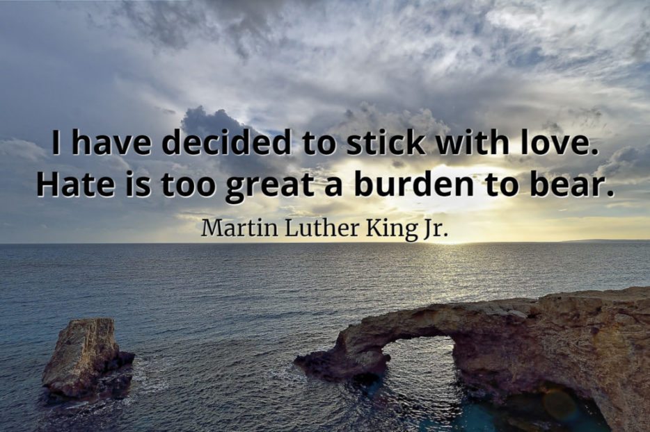 Martin Luther King Quote I have decided to stick with love. Hate is too great a burden to bear