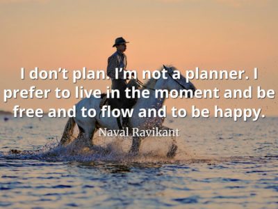 Naval-Ravikant-Quote-I-don’t-plan.-I’m-not-a-planner.-I-prefer-to-live-in-the-moment-and-be-free-and-to-flow-and-to-be-happy