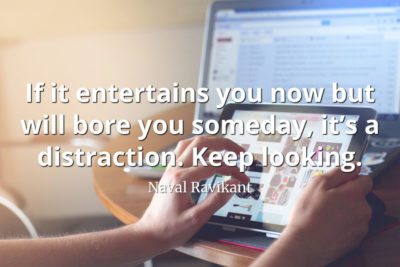 Naval-Ravikant-Quote-If-it-entertains-you-now-but-will-bore-you-someday-it’s-a-distraction.-Keep-looking