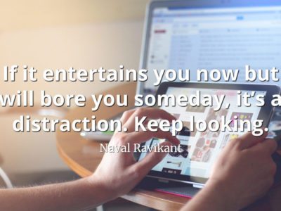 Naval-Ravikant-Quote-If-it-entertains-you-now-but-will-bore-you-someday-it’s-a-distraction.-Keep-looking