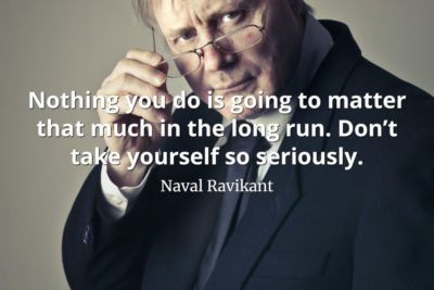 Naval-Ravikant-Quote-Nothing-you-do-is-going-to-matter-that-much-in-the-long-run.-Don’t-take-yourself-so-seriously