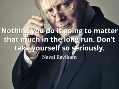 Naval-Ravikant-Quote-Nothing-you-do-is-going-to-matter-that-much-in-the-long-run.-Don’t-take-yourself-so-seriously