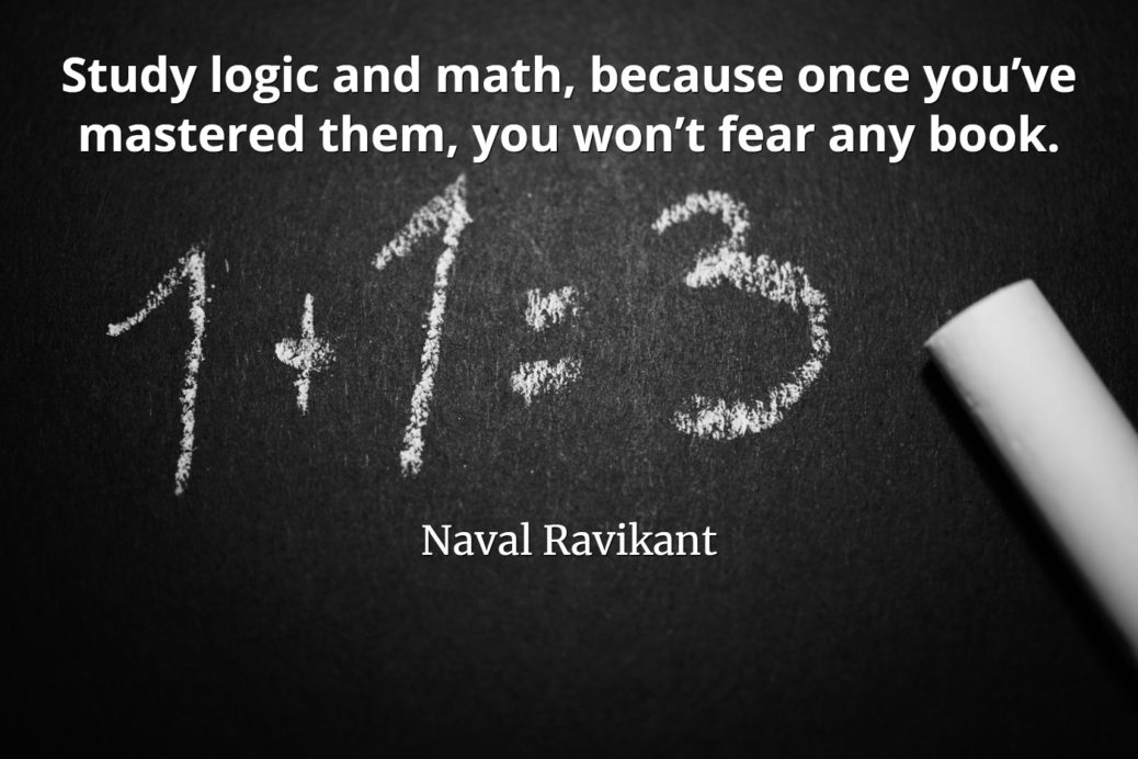 Naval-Ravikant-Quote-Study-logic-and-math-because-once-you’ve-mastered-them-you-won’t-fear-any-book