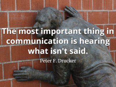 Peter F. Drucker quote The most important thing in communication is hearing what isn't said