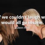 Robert Frost Quote If we couldn't laugh we would all go insane