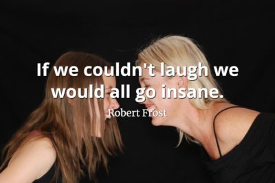 Robert Frost Quote If we couldn't laugh we would all go insane