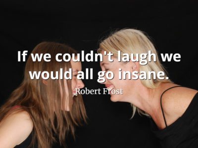 Robert Frost Quote If we couldn't laugh we would all go insane
