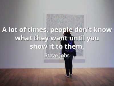 Steve Jobs Quote: A lot of times, people don't know what they want until you show it to them.