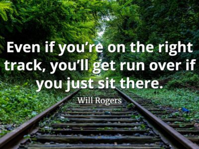 Will-Rogers-Quote-Even-if-you’re-on-the-right-track-you’ll-get-run-over-if-you-just-sit-there