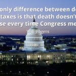 Will-Rogers-Quote-The-only-difference-between-death-and-taxes-is-that-death-doesn’t-get-worse-every-time-Congress-meets