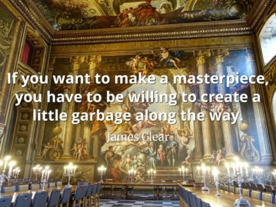 james clear quote If you want to make a masterpiece, you have to be willing to create a little garbage along the way