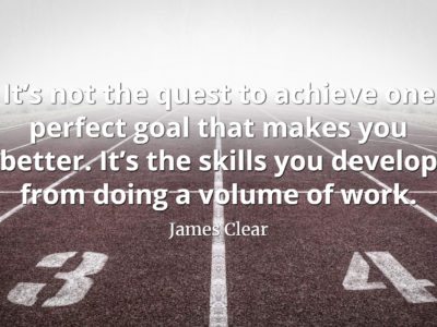 james-clear-quote-It’s-not-the-quest-to-achieve-one-perfect-goal-that-makes-you-better.-It’s-the-skills-you-develop-from-doing-a-volume-of-work
