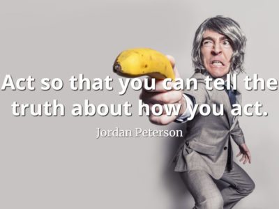 jordan peterson quote Act so that you can tell the truth about how you act