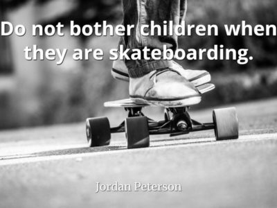 jordan-peterson-quote-Dont-bother-children-when-they-are-skateboarding