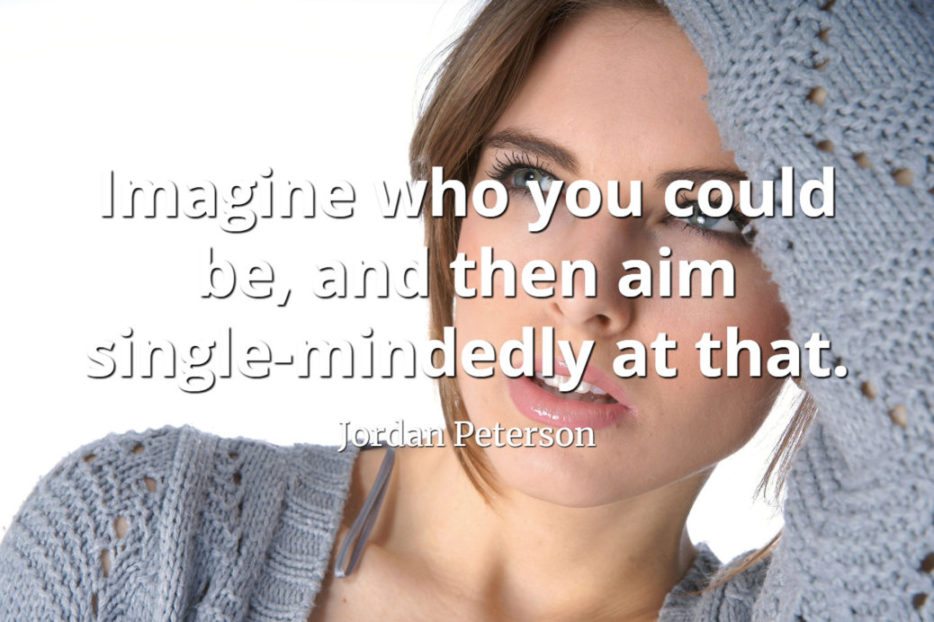 jordan-peterson-quote-Imagine-who-you-could-be-and-then-aim-single-mindedly-at-that