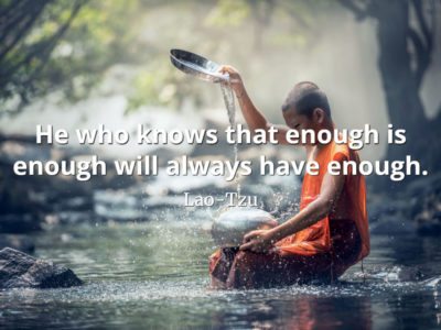 lao-tzu quote He who knows that enough is enough will always have enough