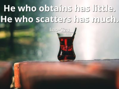 lao-tzu quote He who obtains has little. He who scatters has much