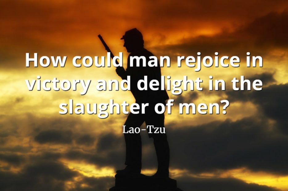 lao-tzu quote How could man rejoice in victory and delight in the slaughter of men