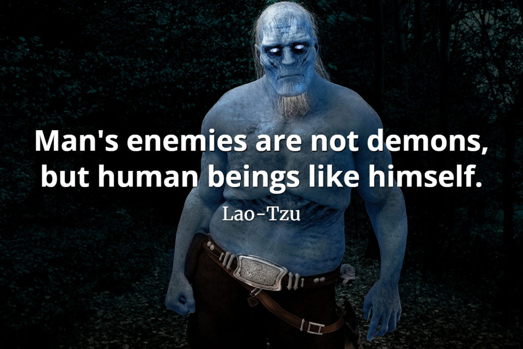 lao-tzu quote Man's enemies are not demons, but human beings like himself