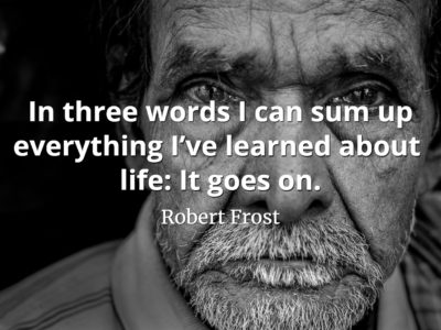 robert frost quote in three words i can sum up everything i've learned about life it goes on.