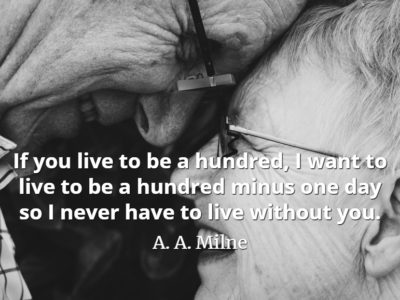 A. A. Milne quote If you live to be a hundred, I want to live to be a hundred minus one day so I never have to live without you.