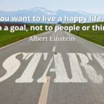 Albert Einstein quote If you want to live a happy life, tie it to a goal, not to people or things.
