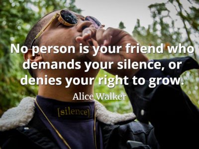 Alice Walker quote No person is your friend who demands your silence, or denies your right to grow.