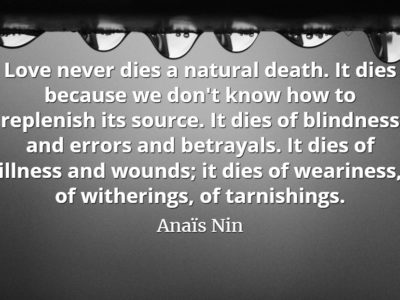 Anaïs Nin quote Love never dies a natural death. It dies because we don't know how to replenish its source.
