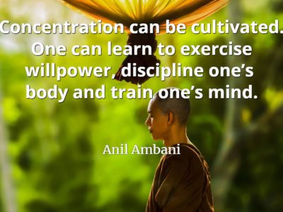 Anil Ambani quote Concentration can be cultivated. One can learn to exercise willpower, discipline one’s body and train one’s mind