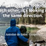 Antoine de Saint-Exupéry quote Loving is not just looking at each other, it's looking in the same direction.