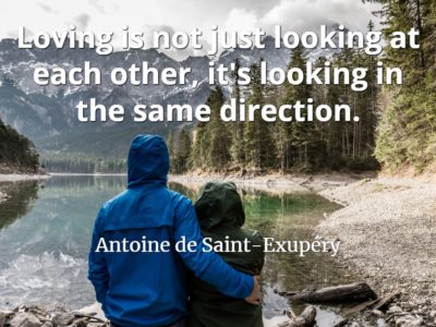 Antoine de Saint-Exupéry quote Loving is not just looking at each other, it's looking in the same direction.