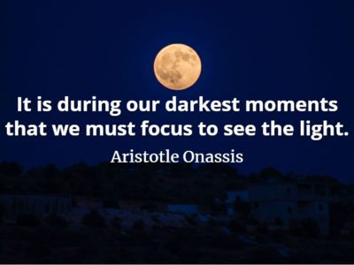 Aristotle Onassis quote It is during our darkest moments that we must focus to see the light.