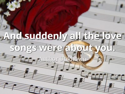 Author Unknown quote And suddenly all the love songs were about you.