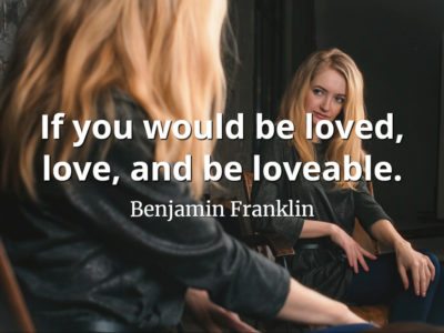 Benjamin Franklin quote If you would be loved, love, and be loveable.