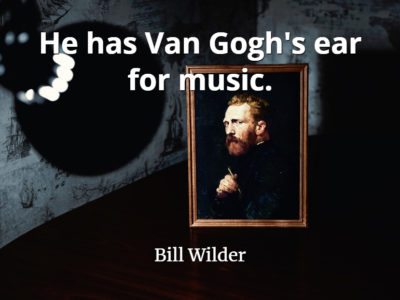 Billy Wilder quote He has Van Gogh's ear for music.