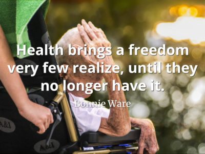 Bonnie Ware quote Health brings a freedom very few realize, until they no longer have it.