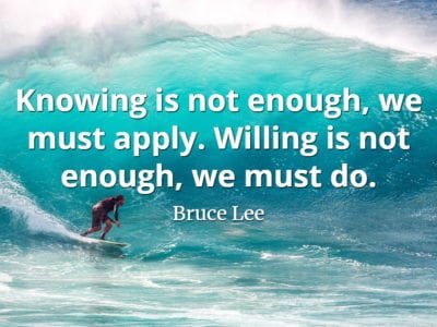 Bruce Lee quote Knowing is not enough, we must apply. Willing is not enough, we must do.