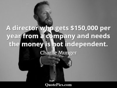 Charlie Munger quote A director who gets $150,000 per year from a company and needs the money is not independent