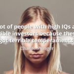 Charlie Munger quote A lot of people with high IQs are terrible investors because they've got terrible temperaments