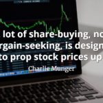 Charlie Munger quote A lot of share-buying, not bargain-seeking, is designed to prop stock prices up